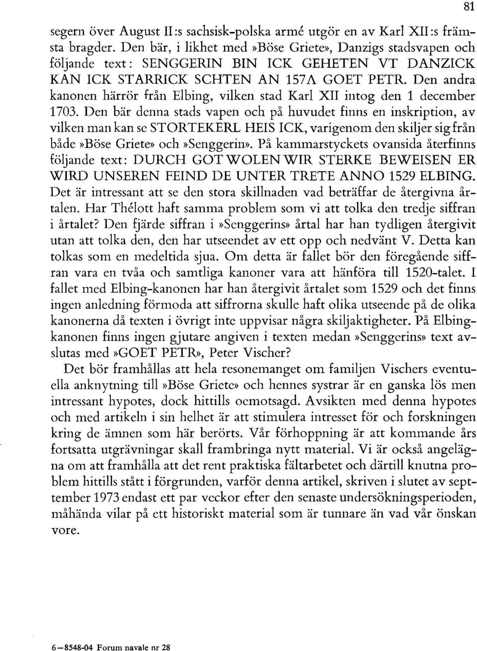 Den andra kanonen härrör från Elbing, vilken stad Karl XII intog den 1 december 1703.