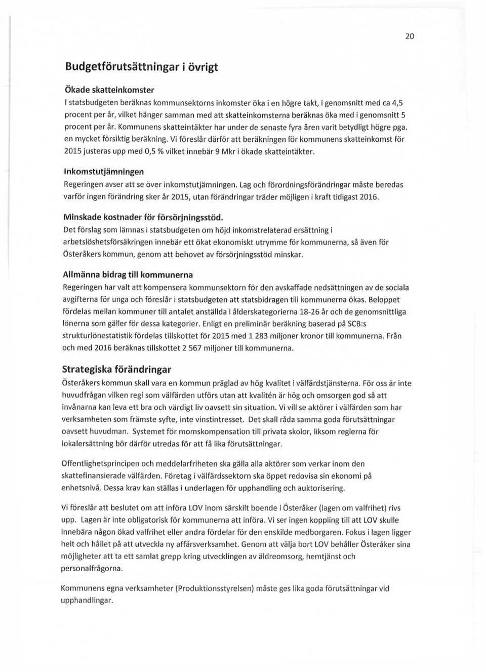 Vi föreslår därför att beräkningen för kommunens skatteinkomst för 2015 justeras upp med 0,5 % vilket innebär 9 Mkr i ökade skatteintäkter.