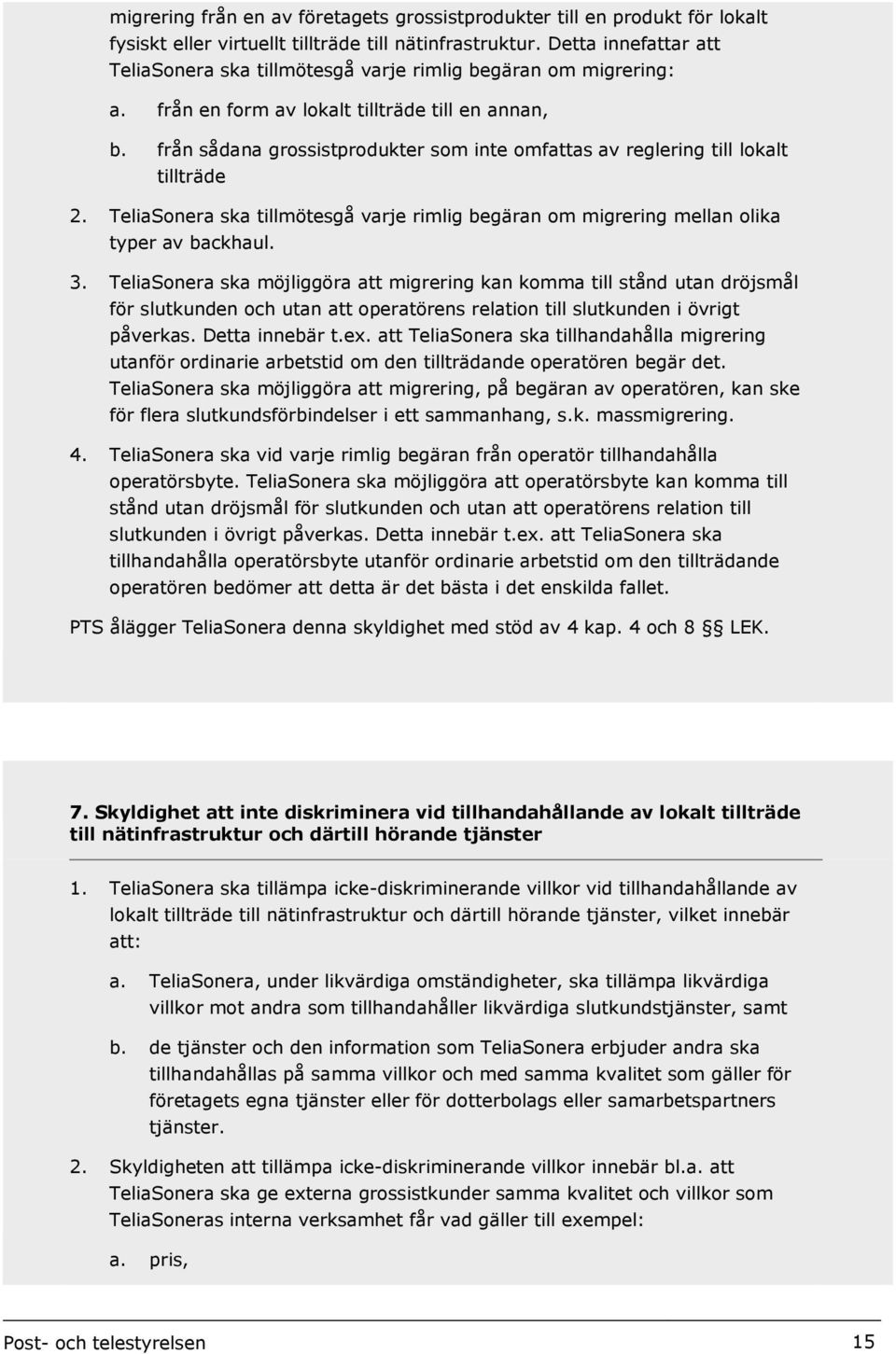 från sådana grossistprodukter som inte omfattas av reglering till lokalt tillträde 2. TeliaSonera ska tillmötesgå varje rimlig begäran om migrering mellan olika typer av backhaul. 3.