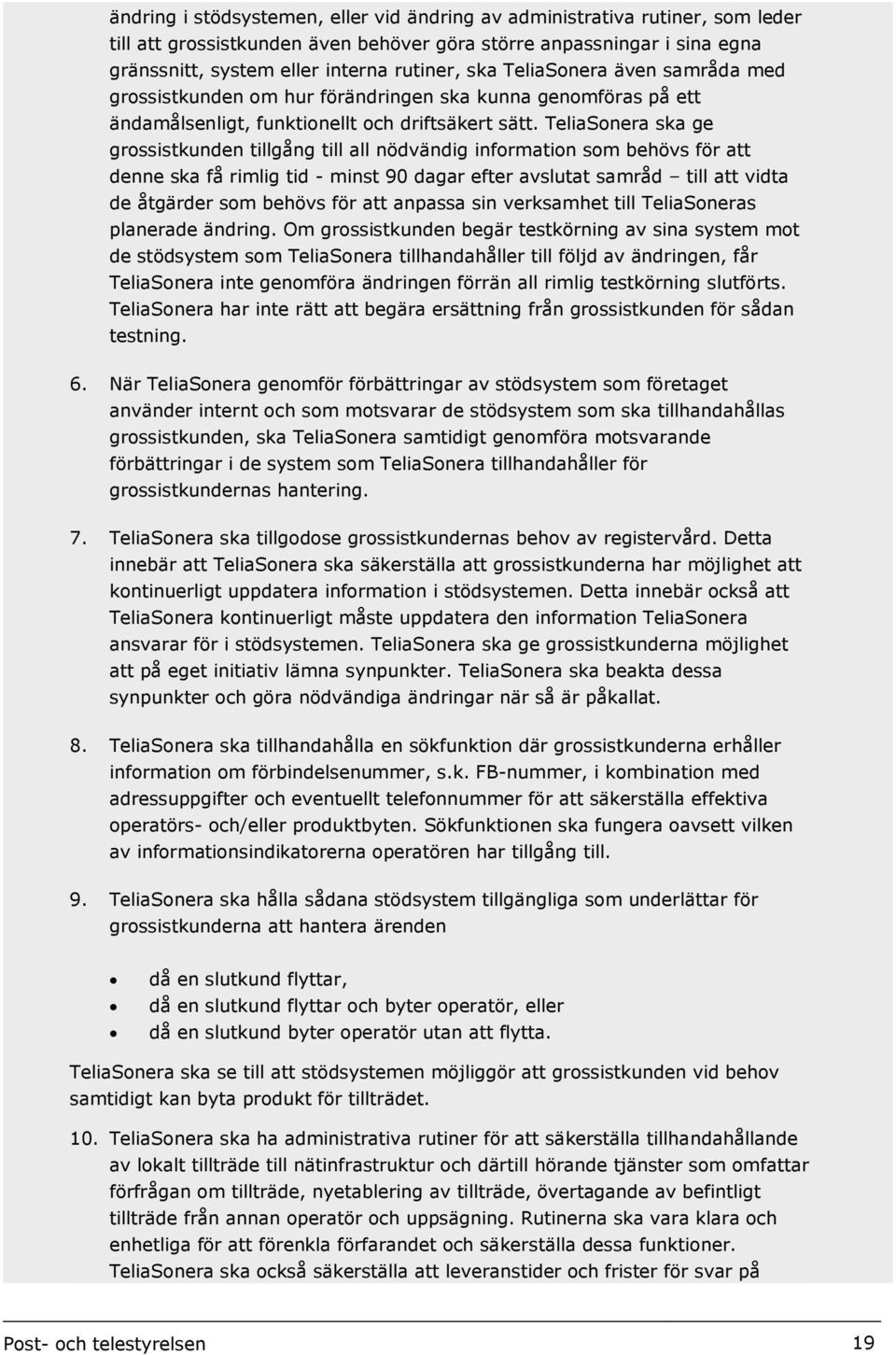 TeliaSonera ska ge grossistkunden tillgång till all nödvändig information som behövs för att denne ska få rimlig tid - minst 90 dagar efter avslutat samråd till att vidta de åtgärder som behövs för