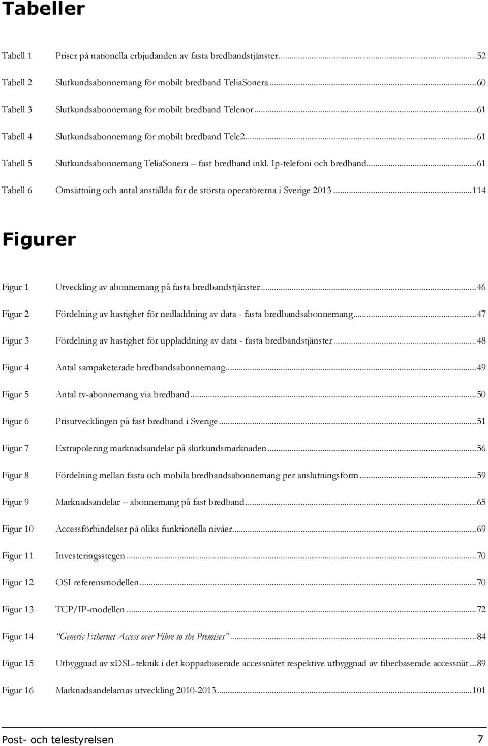 Ip-telefoni och bredband... 61 Tabell 6 Omsättning och antal anställda för de största operatörerna i Sverige 2013... 114 Figurer Figur 1 Utveckling av abonnemang på fasta bredbandstjänster.