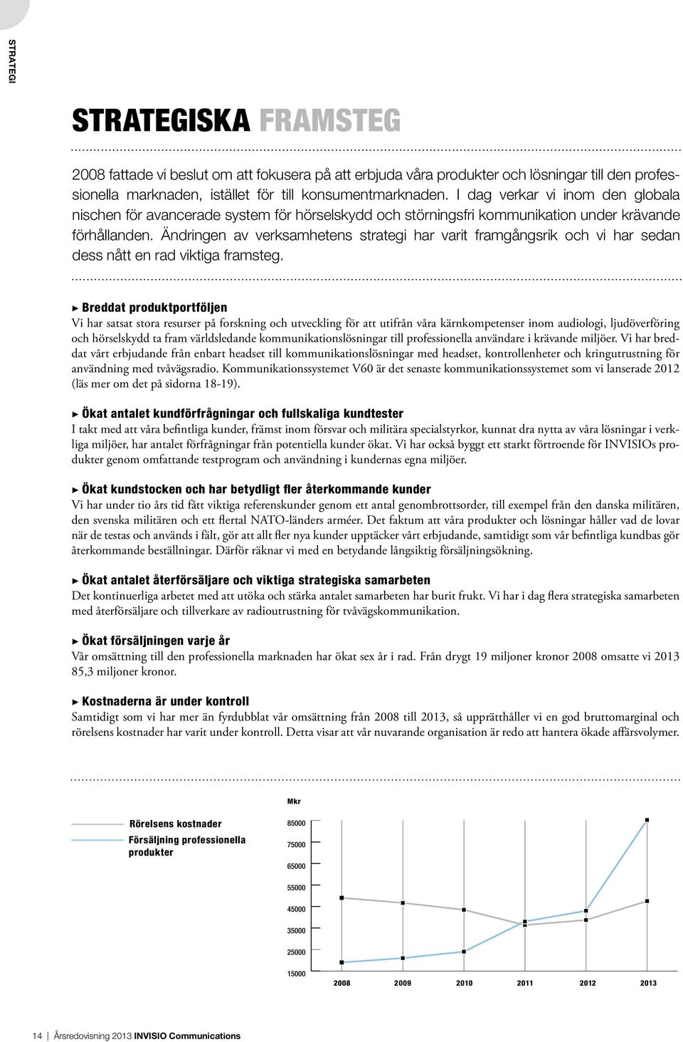 Ändringen av verksamhetens strategi har varit framgångsrik och vi har sedan dess nått en rad viktiga framsteg.