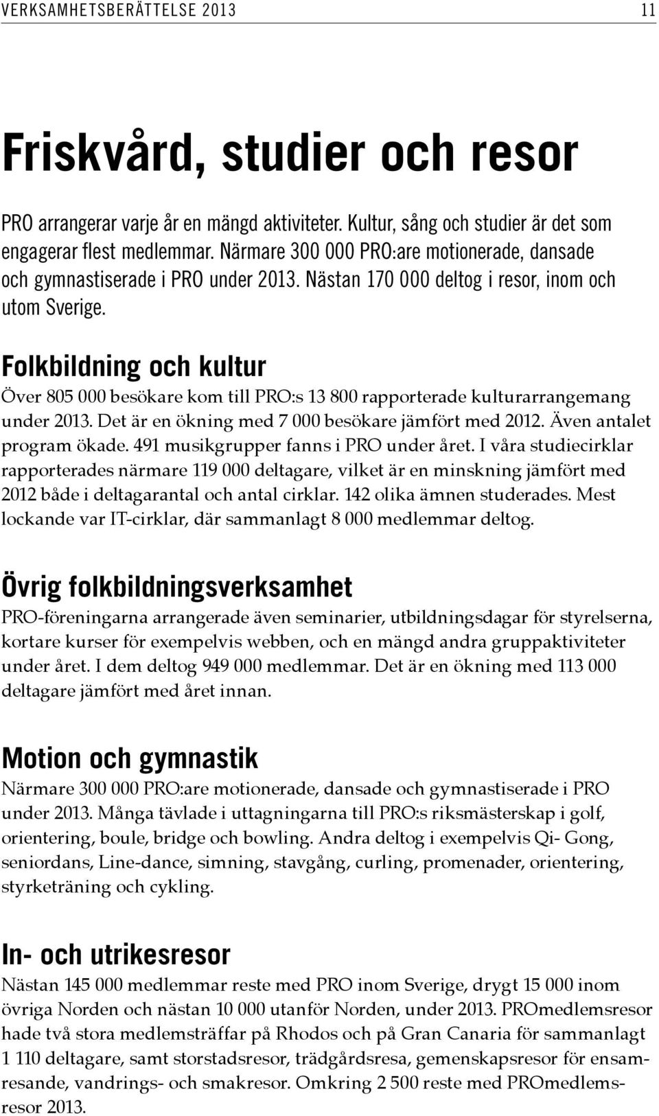 Folkbildning och kultur Över 805 000 besökare kom till PRO:s 13 800 rapporterade kulturarrangemang under 2013. Det är en ökning med 7 000 besökare jämfört med 2012. Även antalet program ökade.