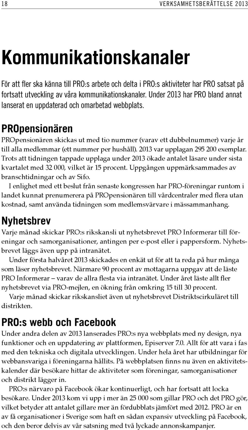 PROpensionären PROpensionären skickas ut med tio nummer (varav ett dubbelnummer) varje år till alla medlemmar (ett nummer per hushåll). 2013 var upplagan 295 200 exemplar.