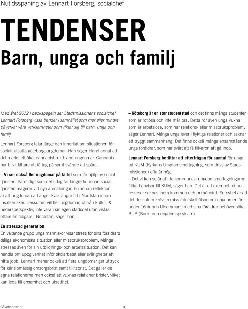 Han säger bland annat att det märks ett ökat cannabisbruk bland ungdomar. Cannabis har blivit lättare att få tag på samt svårare att spåra.