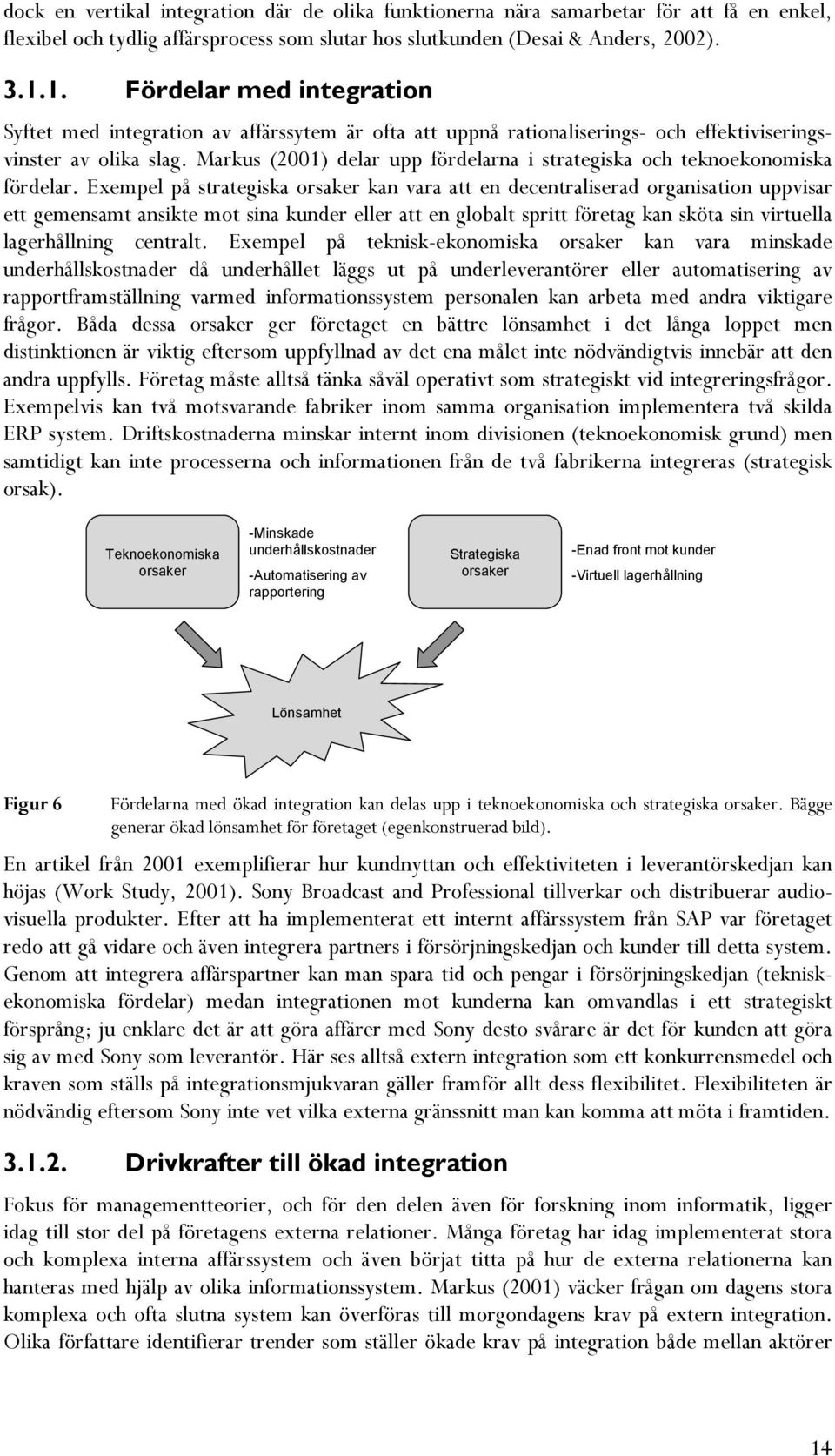 Markus (2001) delar upp fördelarna i strategiska och teknoekonomiska fördelar.