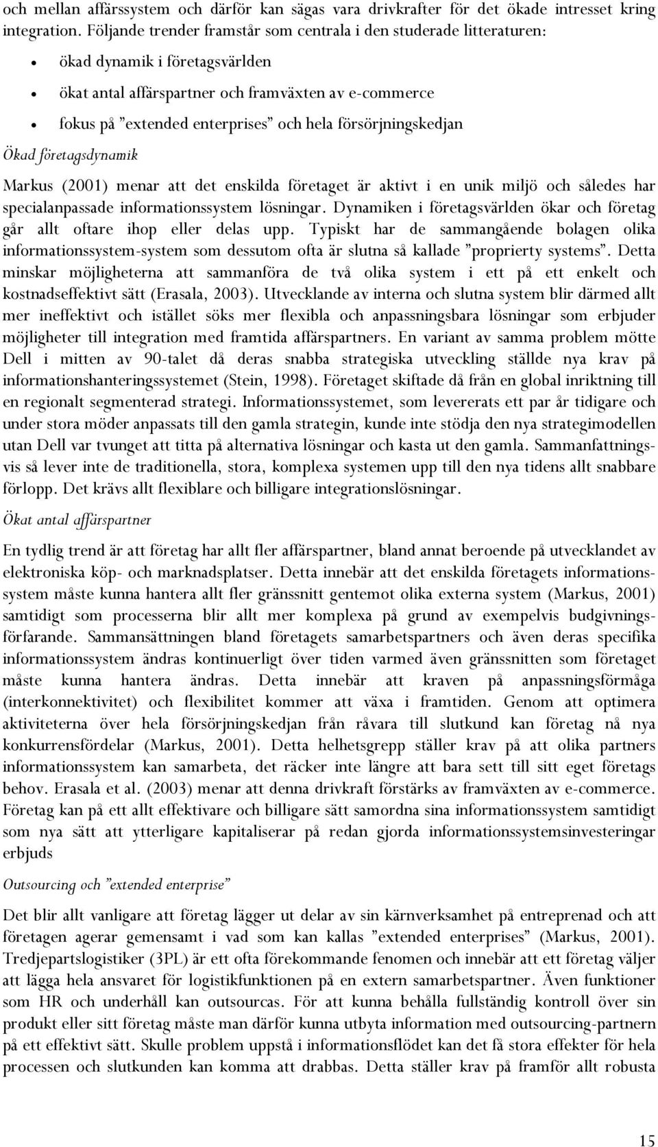 försörjningskedjan Ökad företagsdynamik Markus (2001) menar att det enskilda företaget är aktivt i en unik miljö och således har specialanpassade informationssystem lösningar.