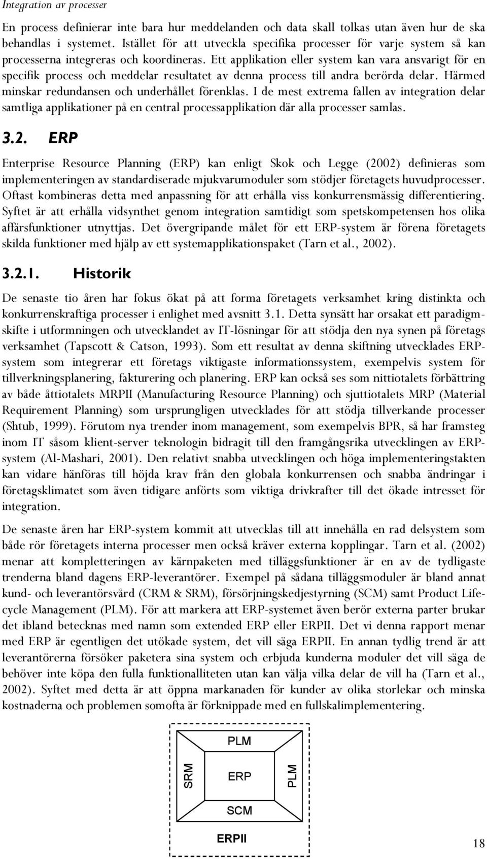 Ett applikation eller system kan vara ansvarigt för en specifik process och meddelar resultatet av denna process till andra berörda delar. Härmed minskar redundansen och underhållet förenklas.