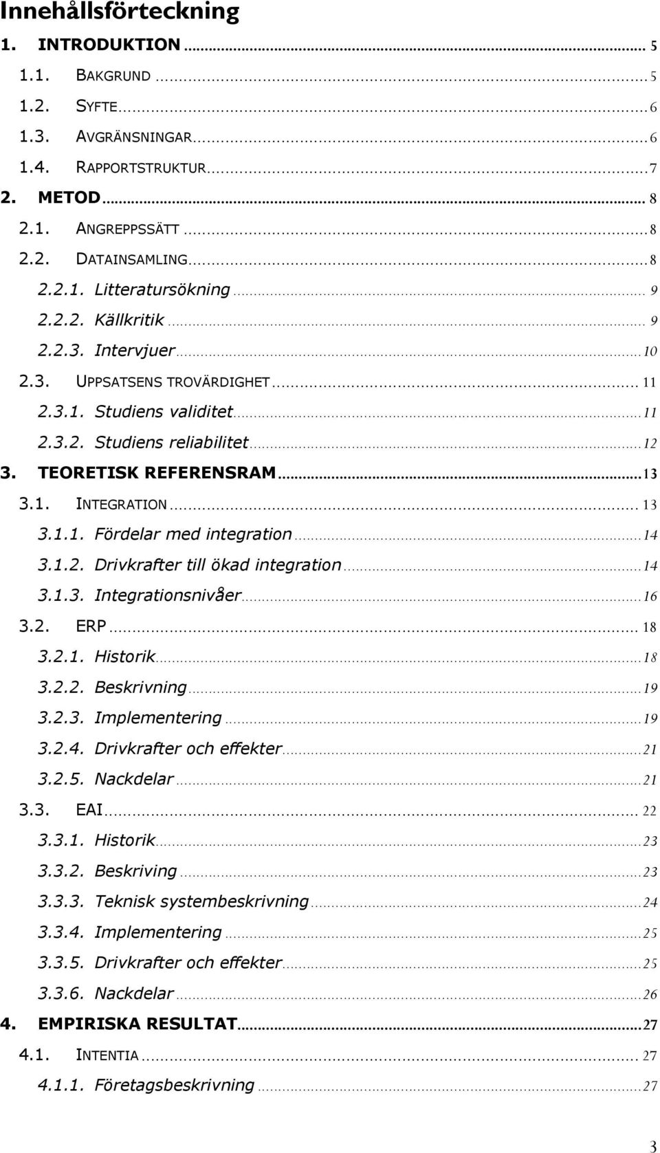 .. 13 3.1.1. Fördelar med integration...14 3.1.2. Drivkrafter till ökad integration...14 3.1.3. Integrationsnivåer...16 3.2. ERP... 18 3.2.1. Historik...18 3.2.2. Beskrivning...19 3.2.3. Implementering.