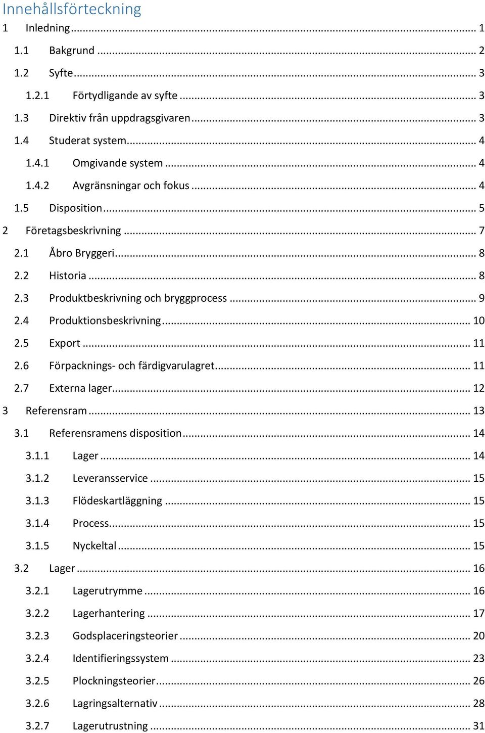 6 Förpacknings- och färdigvarulagret... 11 2.7 Externa lager... 12 3 Referensram... 13 3.1 Referensramens disposition... 14 3.1.1 Lager... 14 3.1.2 Leveransservice... 15 3.1.3 Flödeskartläggning.