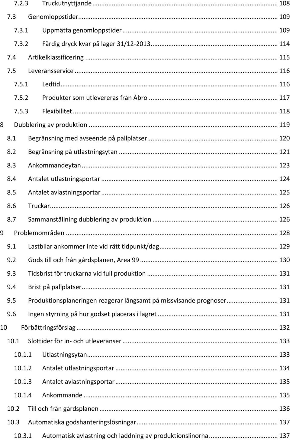 2 Begränsning på utlastningsytan... 121 8.3 Ankommandeytan... 123 8.4 Antalet utlastningsportar... 124 8.5 Antalet avlastningsportar... 125 8.6 Truckar... 126 8.