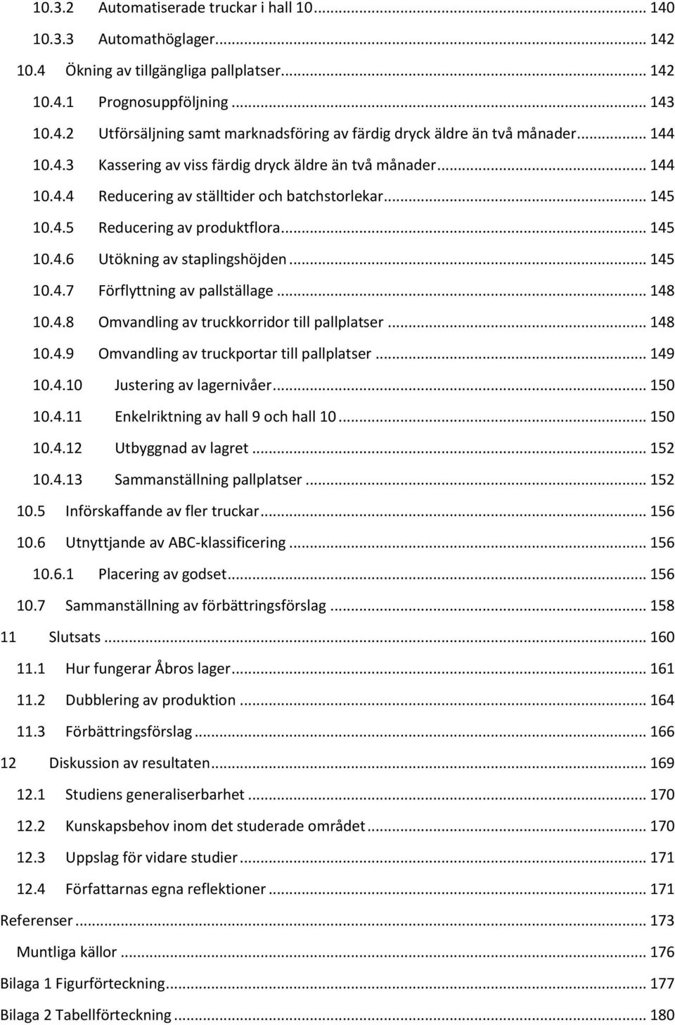 .. 145 10.4.7 Förflyttning av pallställage... 148 10.4.8 Omvandling av truckkorridor till pallplatser... 148 10.4.9 Omvandling av truckportar till pallplatser... 149 10.4.10 Justering av lagernivåer.