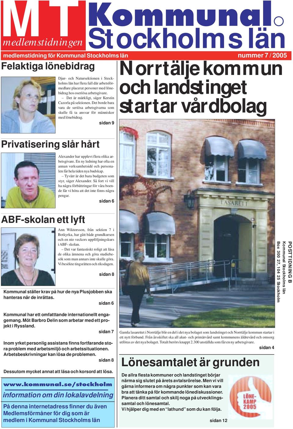 Det borde bara vara de seriösa arbetsgivarna som skulle få ta ansvar för människor med lönebidrag. sidan 9 Privatisering slår hårt Alexander har upplevt flera olika arbetsgivare.