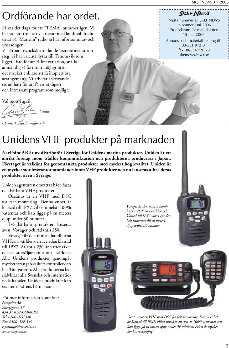 få ihop ett bra arrangemang. Vi arbetar i skrivande stund hårt för att få ett så digert och intressant program som möjligt. Nästa nummer av SKEF NEWS utkommer juni 2006.