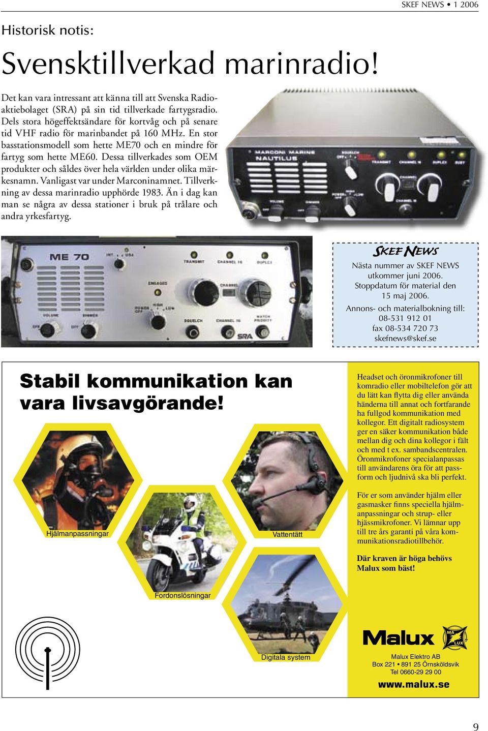 Dessa tillverkades som OEM produkter och såldes över hela världen under olika märkesnamn. Vanligast var under Marconinamnet. Tillverkning av dessa marinradio upphörde 1983.