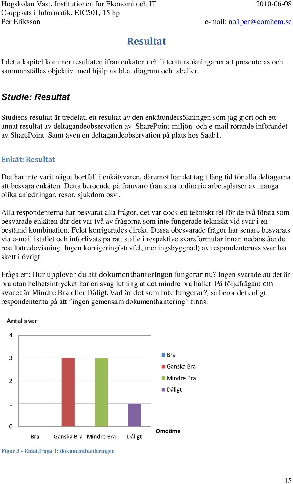 införandet av SharePoint. Samt även en deltagandeobservation på plats hos Saab1.