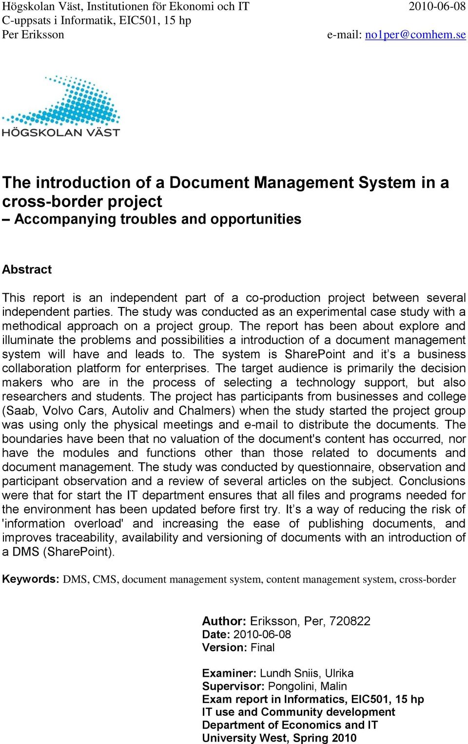 The report has been about explore and illuminate the problems and possibilities a introduction of a document management system will have and leads to.