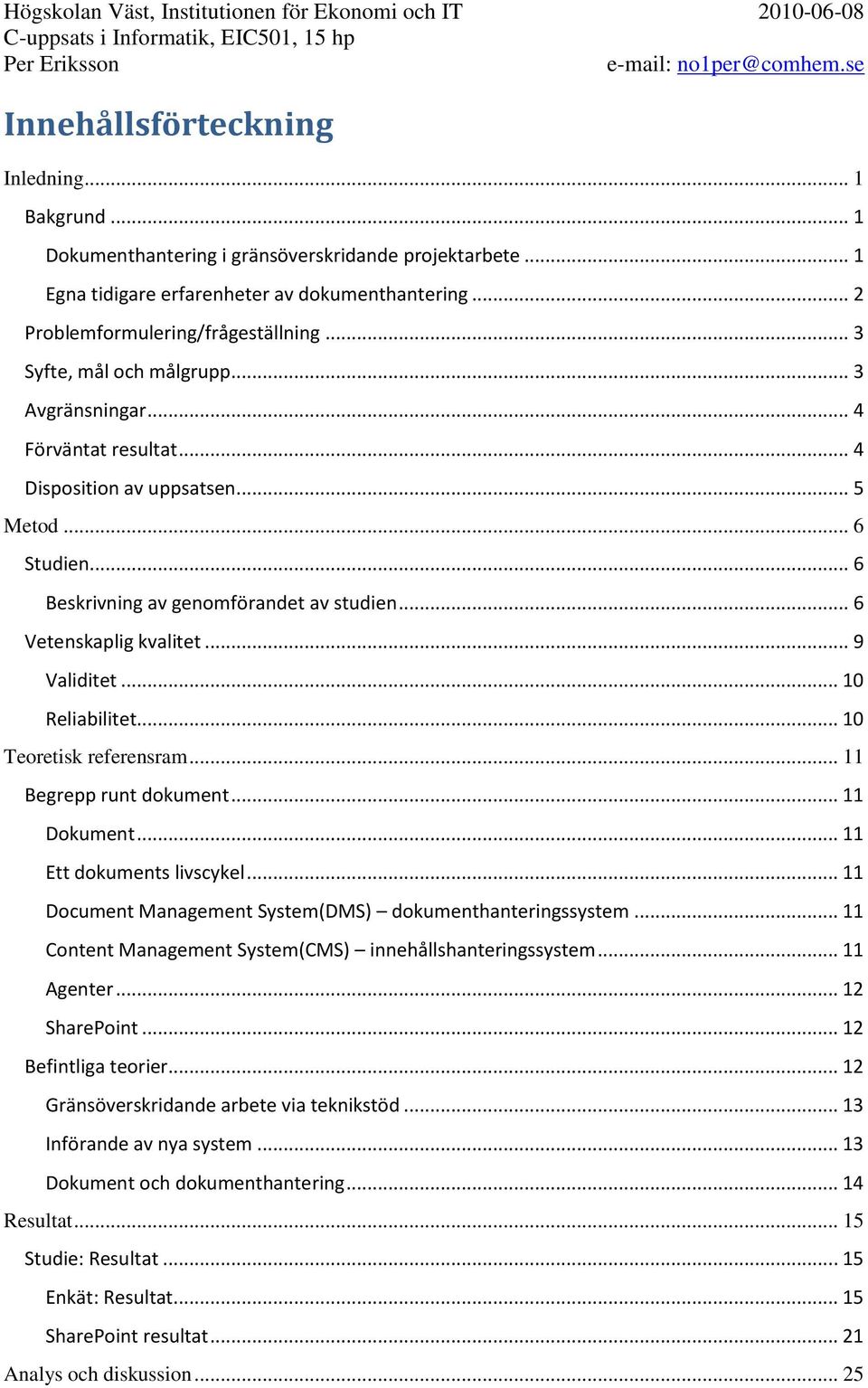 .. 9 Validitet... 10 Reliabilitet... 10 Teoretisk referensram... 11 Begrepp runt dokument... 11 Dokument... 11 Ett dokuments livscykel... 11 Document Management System(DMS) dokumenthanteringssystem.