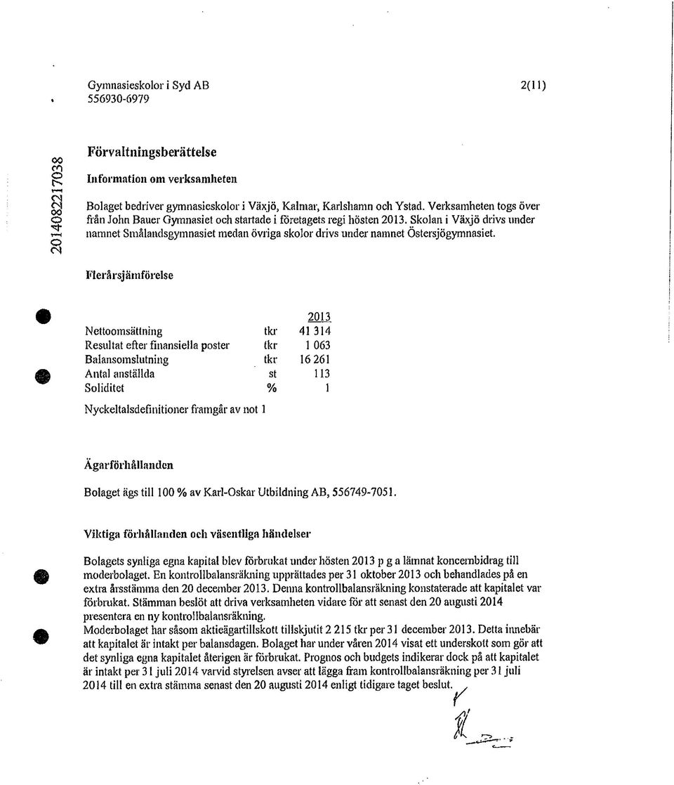 Skolan i Växjö drivs under ^ namnet Smålandsgymnasiet medan övriga skolor drivs under namnet Östersjögymnasiet.