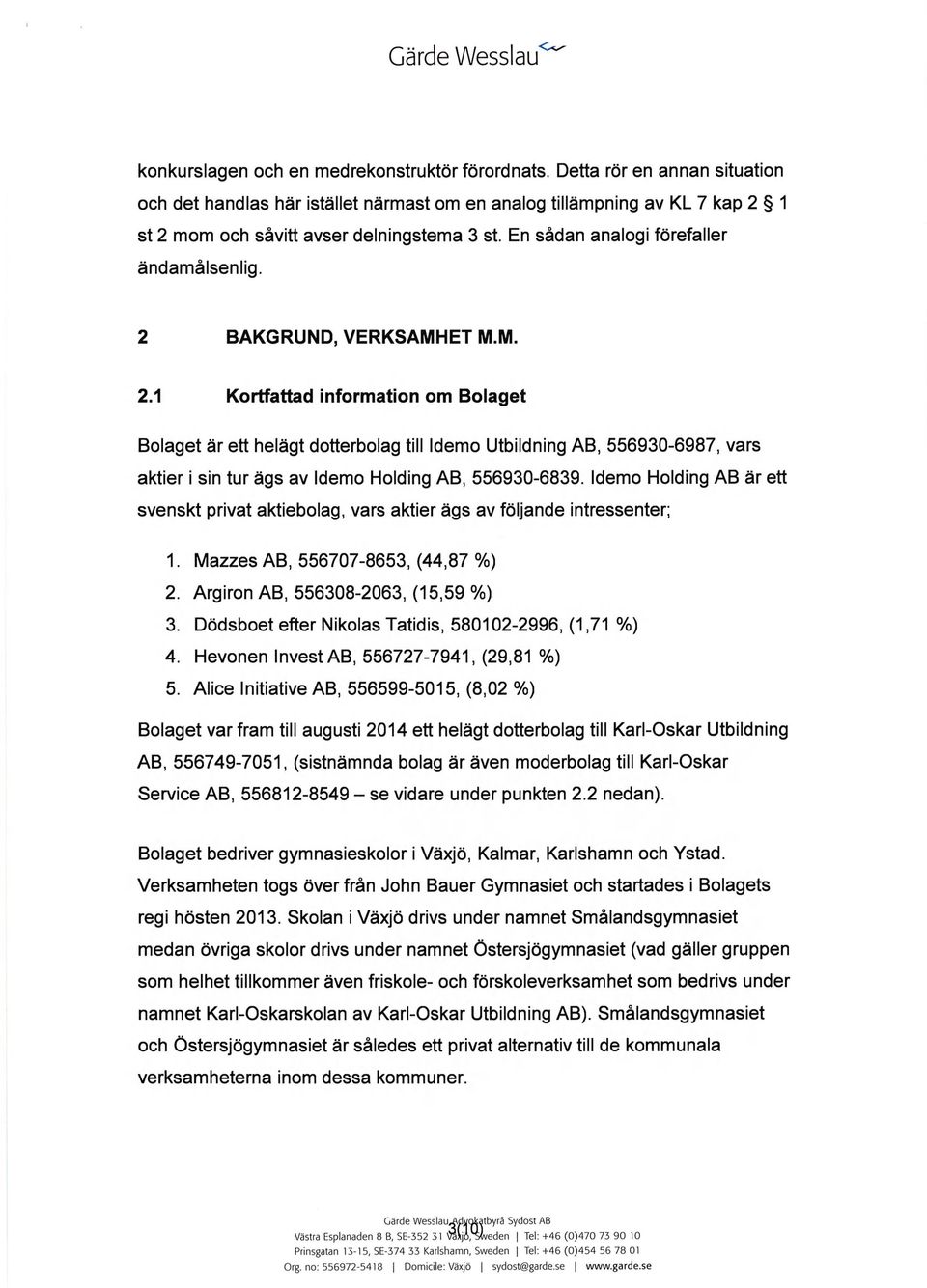 2 BAKGRUND, VERKSAMHET M.M. 2.1 Kortfattad information om Bolaget Bolaget är ett helägt dotterbolag till Idemo Utbildning AB, 556930-6987, vars aktier i sin tur ägs av Idemo Holding AB, 556930-6839.