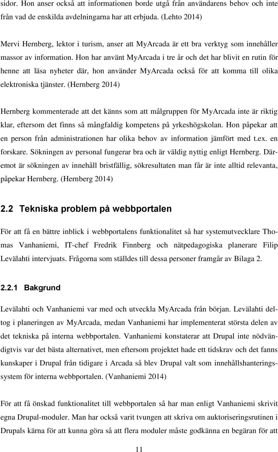 Hon har använt MyArcada i tre år och det har blivit en rutin för henne att läsa nyheter där, hon använder MyArcada också för att komma till olika elektroniska tjänster.