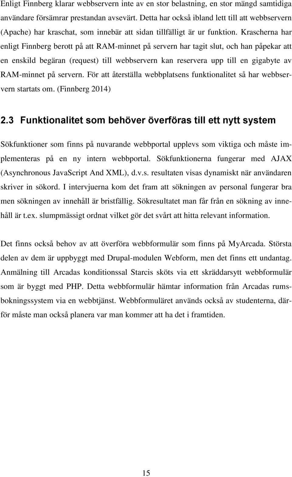 Krascherna har enligt Finnberg berott på att RAM-minnet på servern har tagit slut, och han påpekar att en enskild begäran (request) till webbservern kan reservera upp till en gigabyte av RAM-minnet