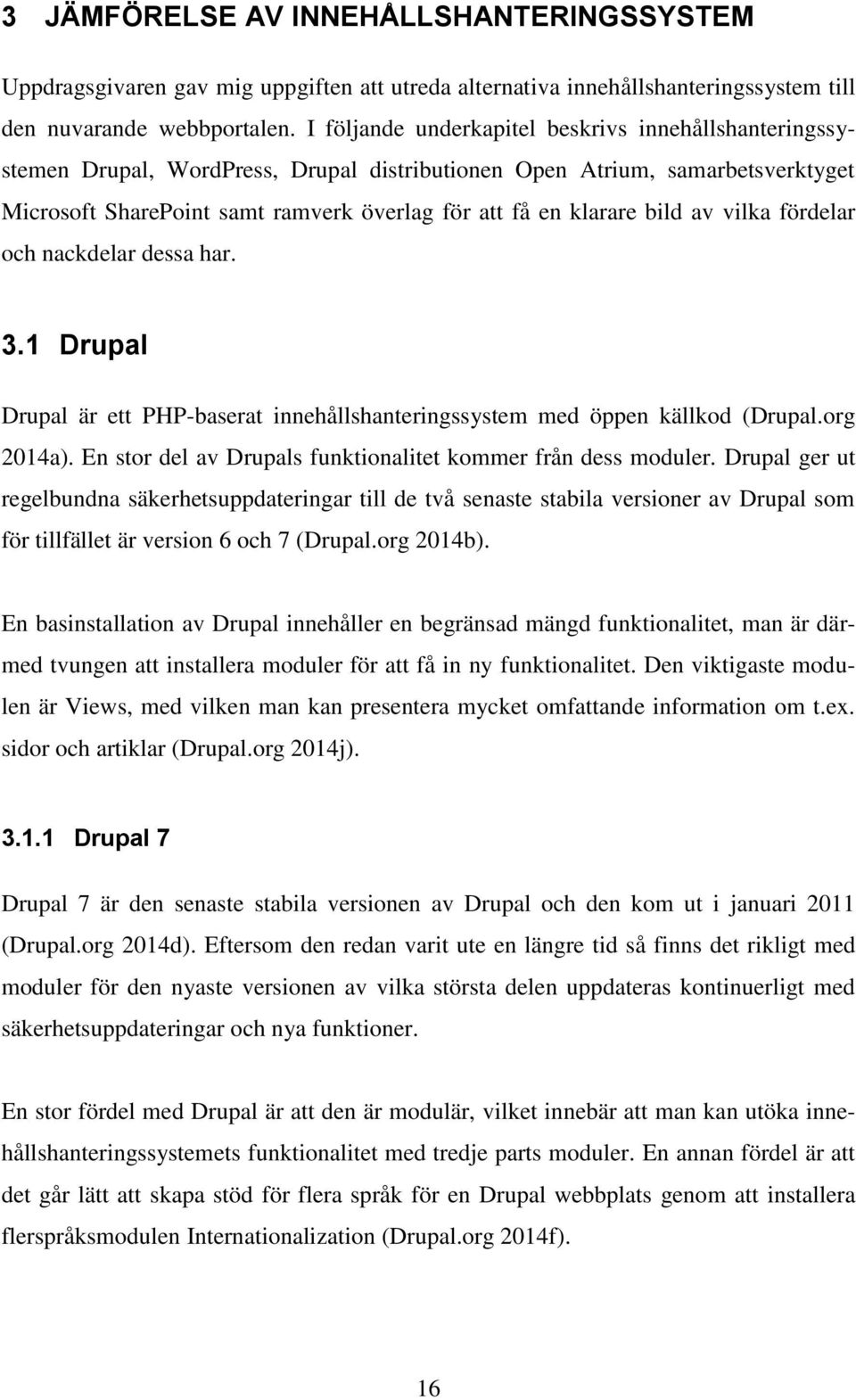 bild av vilka fördelar och nackdelar dessa har. 3.1 Drupal Drupal är ett PHP-baserat innehållshanteringssystem med öppen källkod (Drupal.org 2014a).