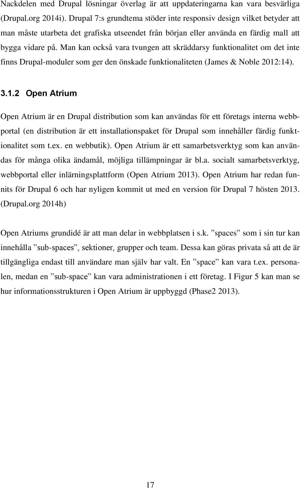 Man kan också vara tvungen att skräddarsy funktionalitet om det inte finns Drupal-moduler som ger den önskade funktionaliteten (James & Noble 2012