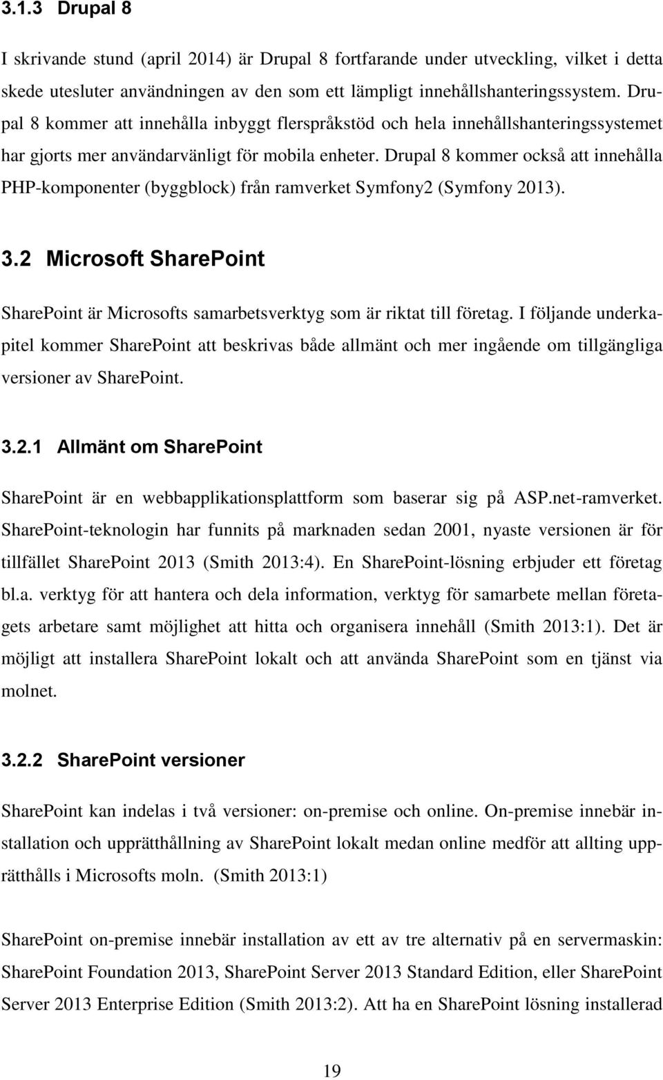 Drupal 8 kommer också att innehålla PHP-komponenter (byggblock) från ramverket Symfony2 (Symfony 2013). 3.2 Microsoft SharePoint SharePoint är Microsofts samarbetsverktyg som är riktat till företag.