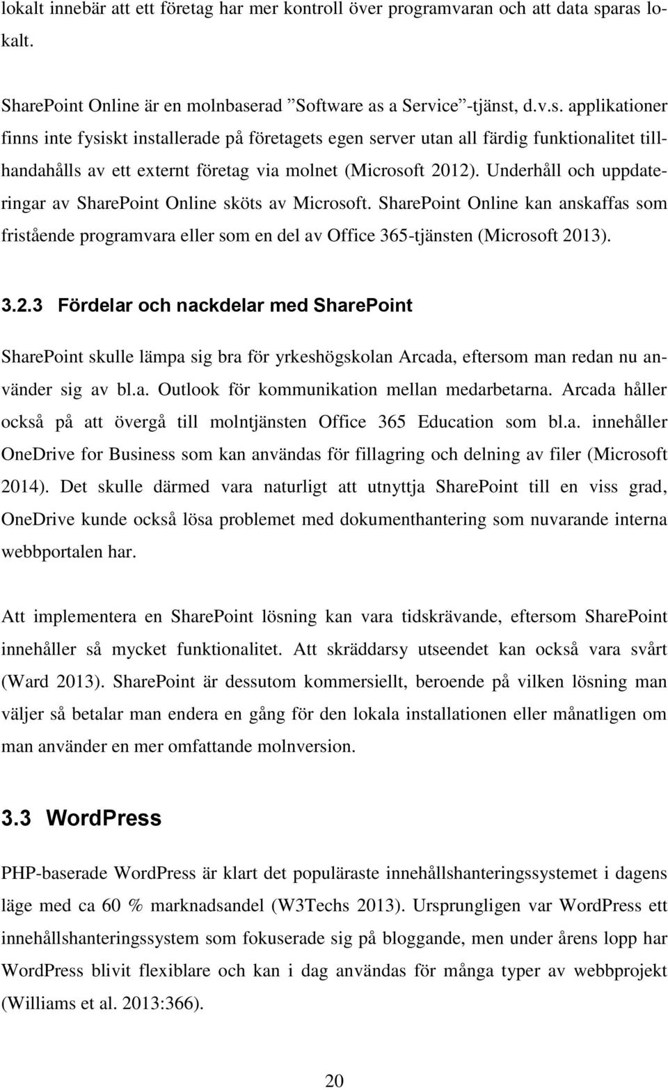 Underhåll och uppdateringar av SharePoint Online sköts av Microsoft. SharePoint Online kan anskaffas som fristående programvara eller som en del av Office 365-tjänsten (Microsoft 20