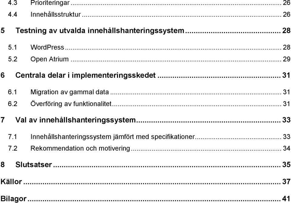 1 Migration av gammal data... 31 6.2 Överföring av funktionalitet... 31 7 Val av innehållshanteringssystem... 33 7.