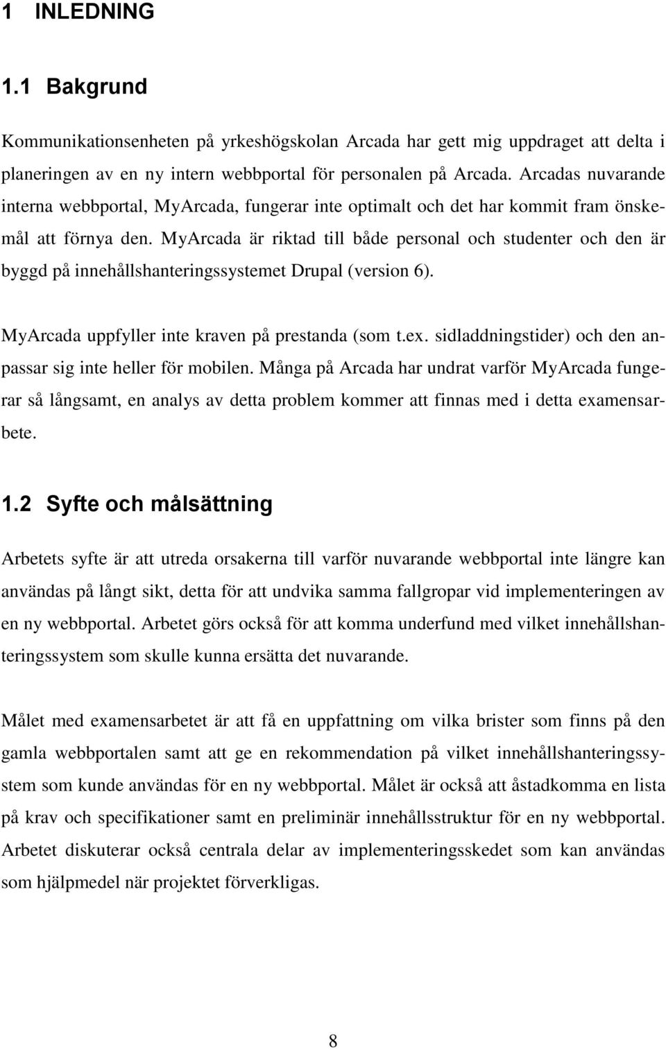 MyArcada är riktad till både personal och studenter och den är byggd på innehållshanteringssystemet Drupal (version 6). MyArcada uppfyller inte kraven på prestanda (som t.ex.