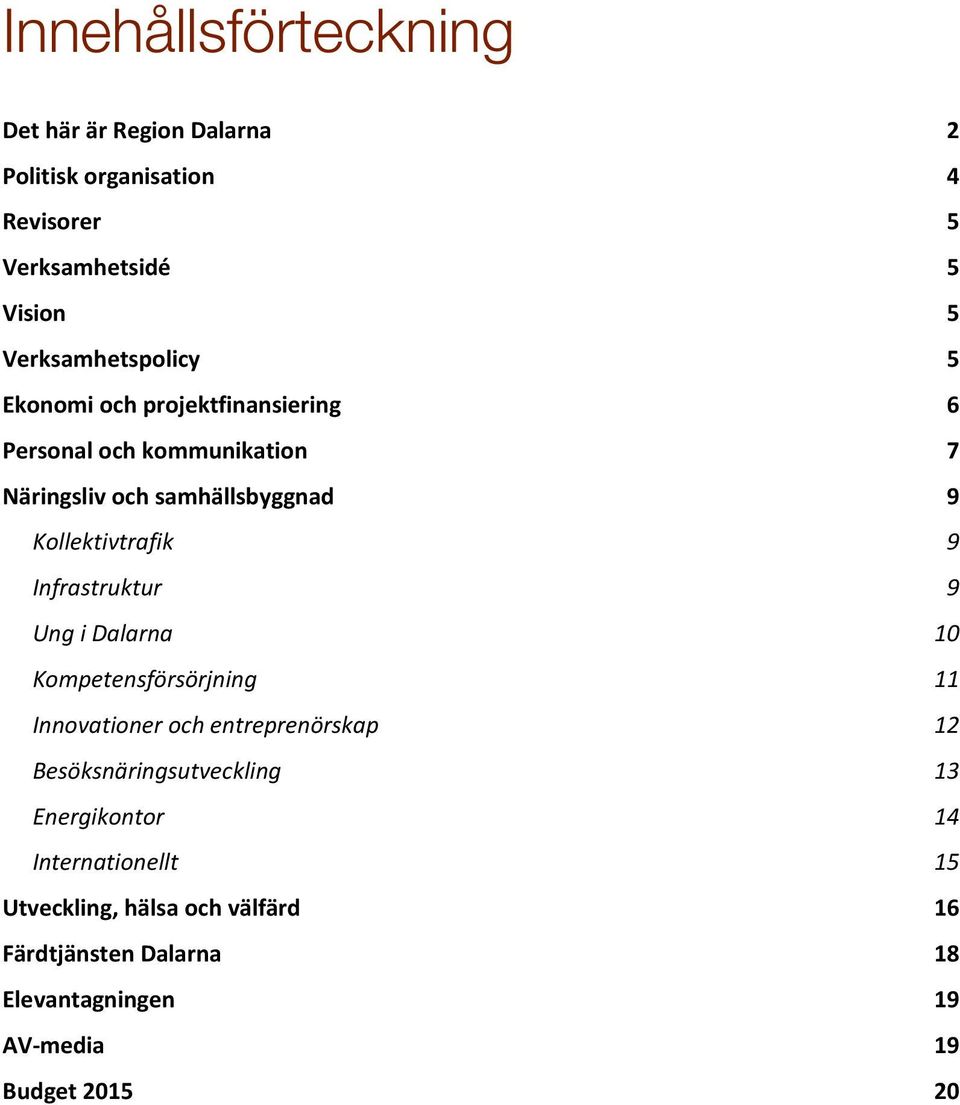 Kollektivtrafik 9 Infrastruktur 9 Ung i Dalarna 10 Kompetensförsörjning 11 Innovationer och entreprenörskap 12