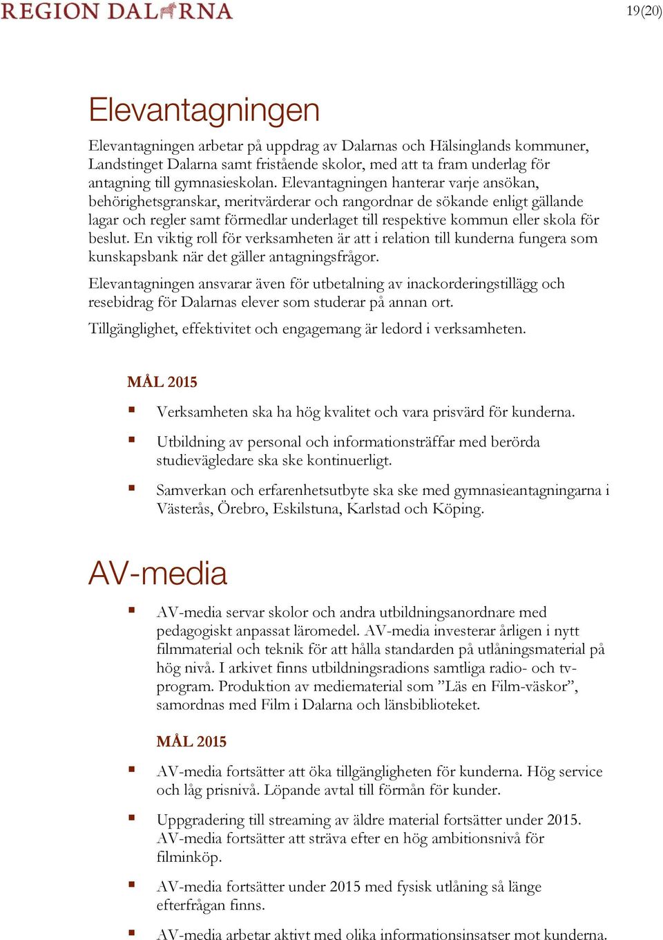 beslut. En viktig roll för verksamheten är att i relation till kunderna fungera som kunskapsbank när det gäller antagningsfrågor.