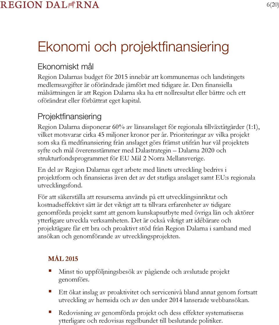 Projektfinansiering Region Dalarna disponerar 60% av länsanslaget för regionala tillväxtåtgärder (1:1), vilket motsvarar cirka 45 miljoner kronor per år.