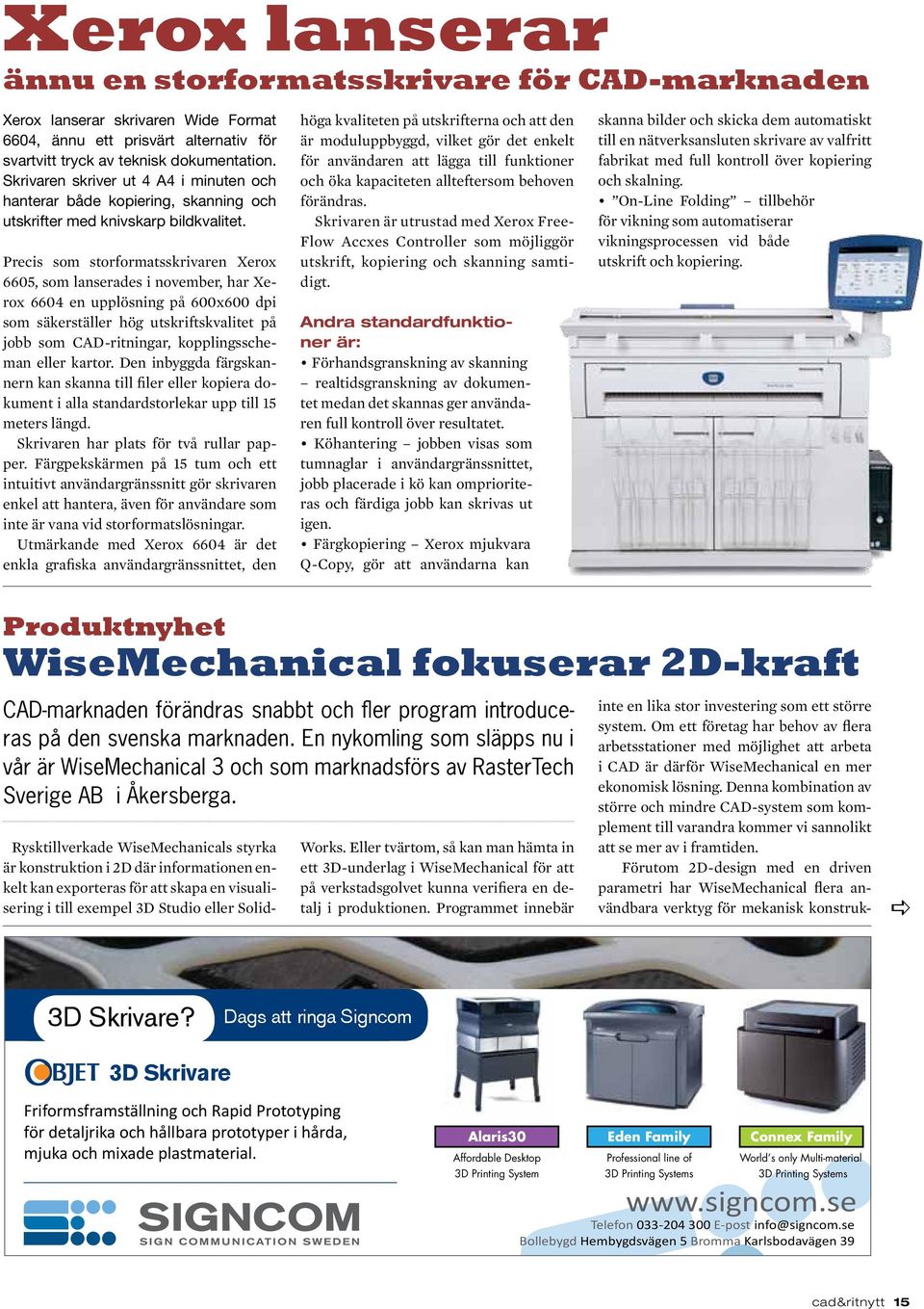 Precis som storformatsskrivaren Xerox 6605, som lanserades i november, har Xerox 6604 en upplösning på 600x600 dpi som säkerställer hög utskriftskvalitet på jobb som CAD-ritningar, kopplingsscheman