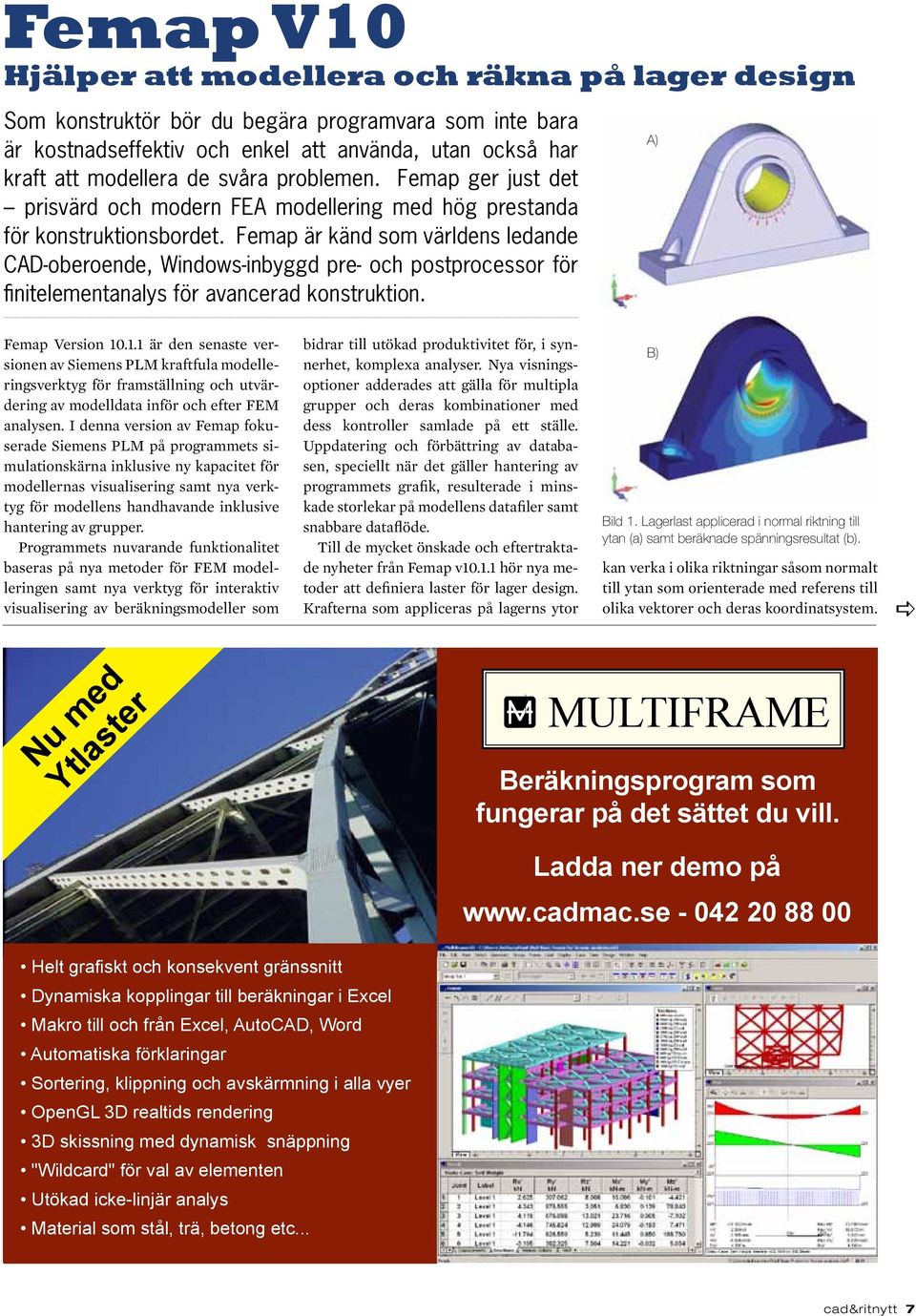 Femap är känd som världens ledande CAD-oberoende, Windows-inbyggd pre- och postprocessor för finitelementanalys för avancerad konstruktion. A) Femap Version 10