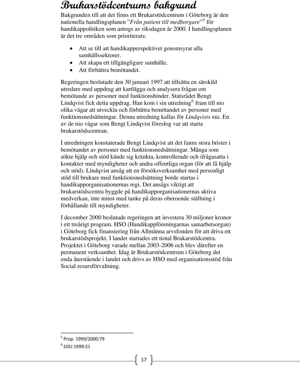 Att förbättra bemötandet. Regeringen beslutade den 30 januari 1997 att tillsätta en särskild utredare med uppdrag att kartlägga och analysera frågan om bemötande av personer med funktionshinder.