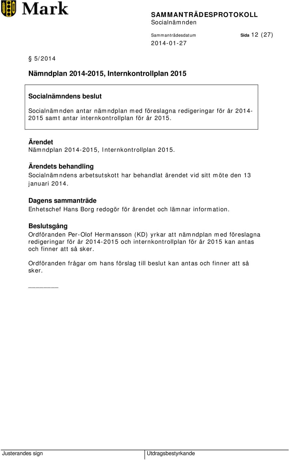 Dagens sammanträde Enhetschef Hans Borg redogör för ärendet och lämnar information.