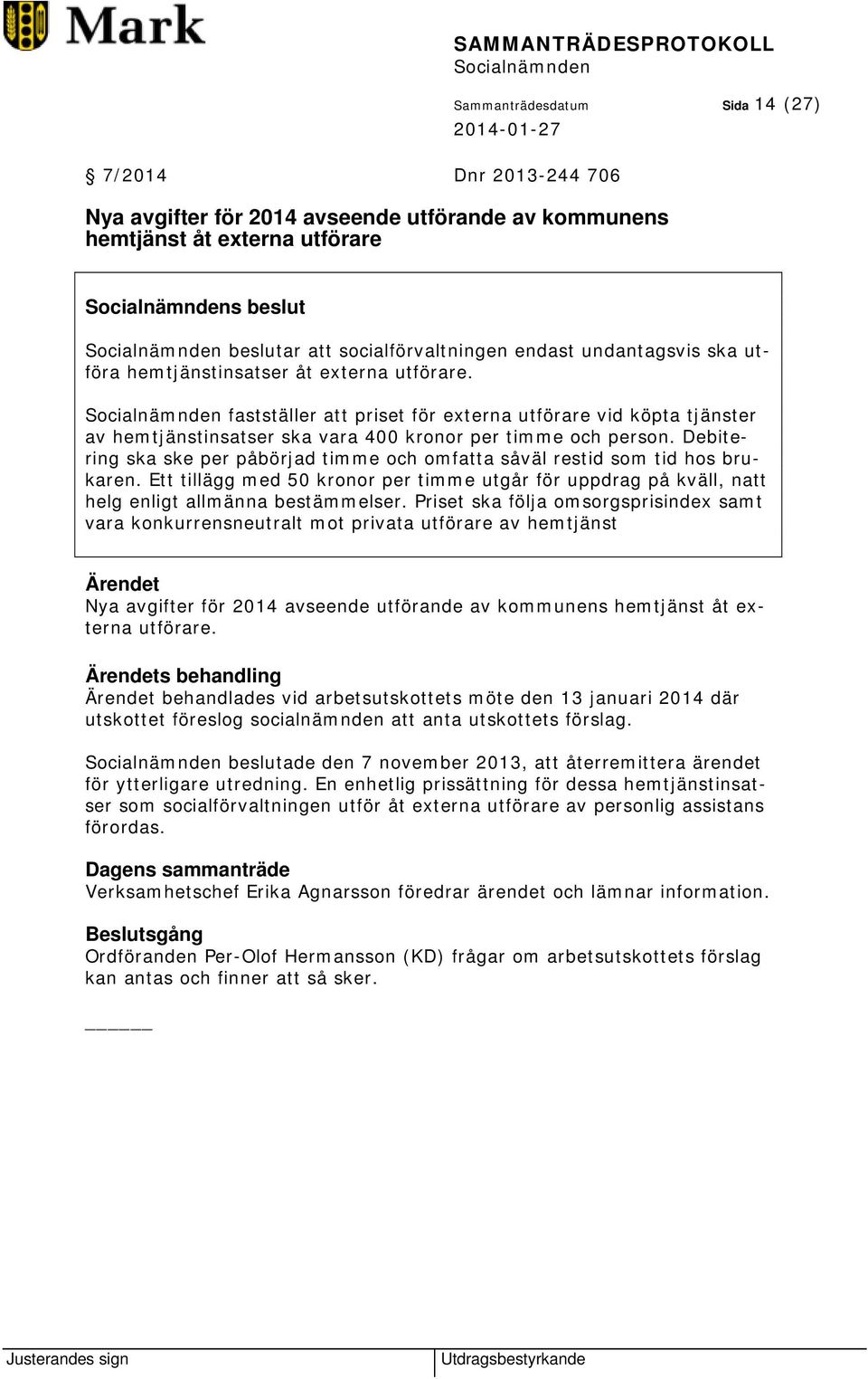 Debitering ska ske per påbörjad timme och omfatta såväl restid som tid hos brukaren. Ett tillägg med 50 kronor per timme utgår för uppdrag på kväll, natt helg enligt allmänna bestämmelser.