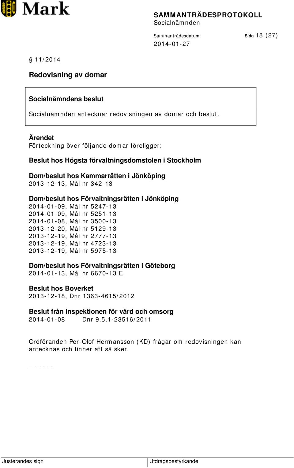 Jönköping 2014-01-09, Mål nr 5247-13 2014-01-09, Mål nr 5251-13 2014-01-08, Mål nr 3500-13 2013-12-20, Mål nr 5129-13 2013-12-19, Mål nr 2777-13 2013-12-19, Mål nr 4723-13 2013-12-19, Mål nr 5975-13