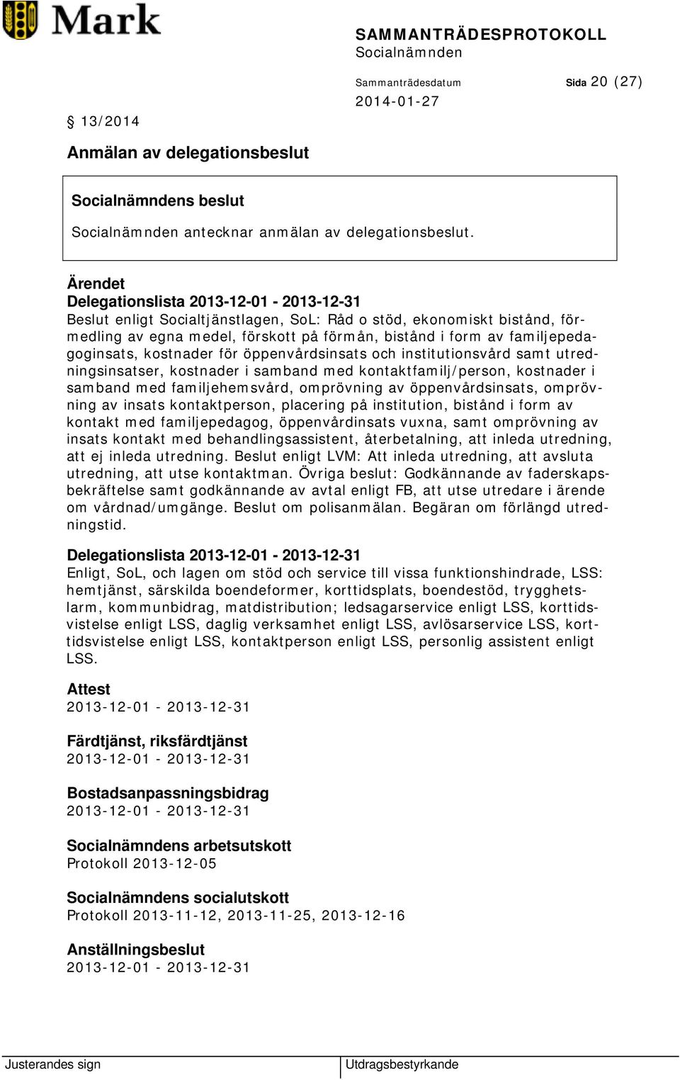 kostnader för öppenvårdsinsats och institutionsvård samt utredningsinsatser, kostnader i samband med kontaktfamilj/person, kostnader i samband med familjehemsvård, omprövning av öppenvårdsinsats,