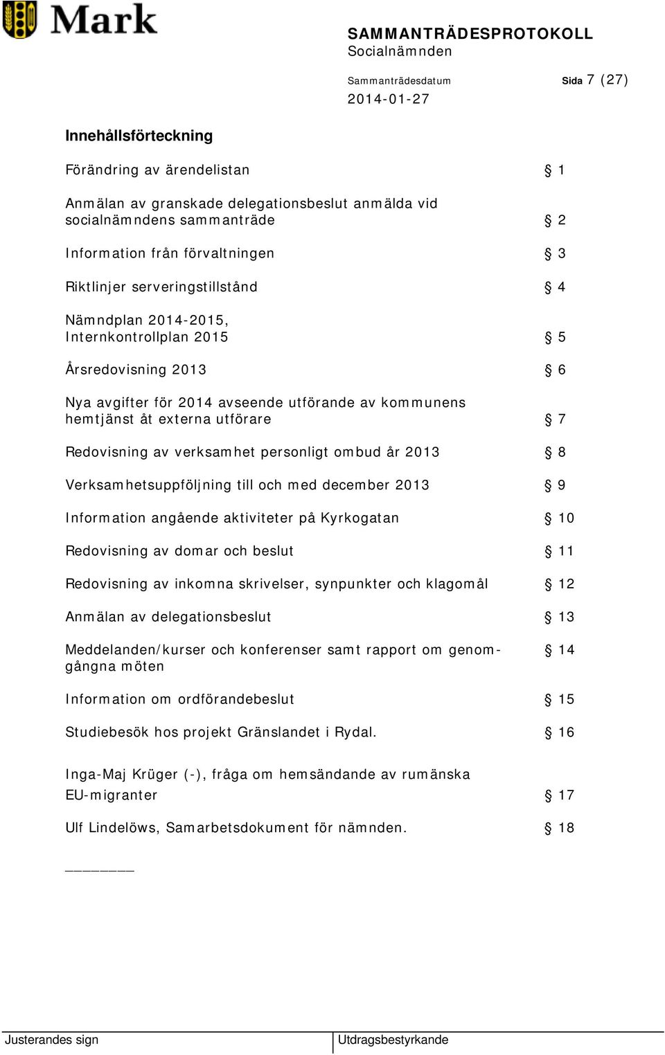 av verksamhet personligt ombud år 2013 8 Verksamhetsuppföljning till och med december 2013 9 Information angående aktiviteter på Kyrkogatan 10 Redovisning av domar och beslut 11 Redovisning av