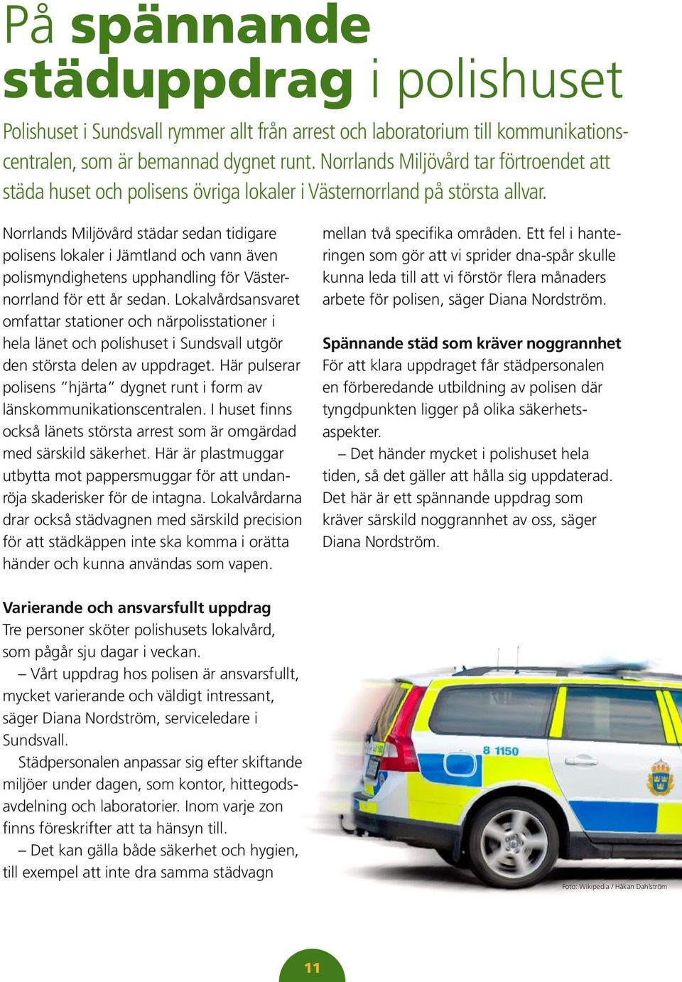 Norrlands Miljövård städar sedan tidigare polisens lokaler i Jämtland och vann även polismyndighetens upphandling för Västernorrland för ett år sedan.