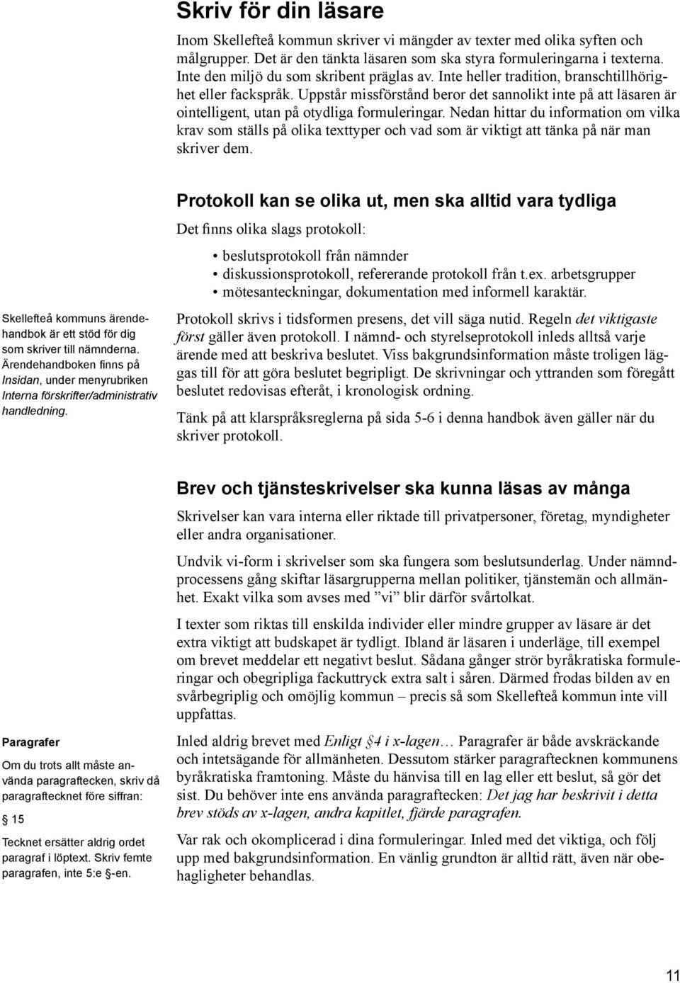 Uppstår missförstånd beror det sannolikt inte på att läsaren är ointelligent, utan på otydliga formuleringar.