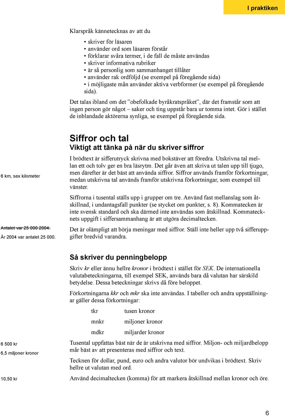 Det talas ibland om det obefolkade byråkratspråket, där det framstår som att ingen person gör något saker och ting uppstår bara ur tomma intet.