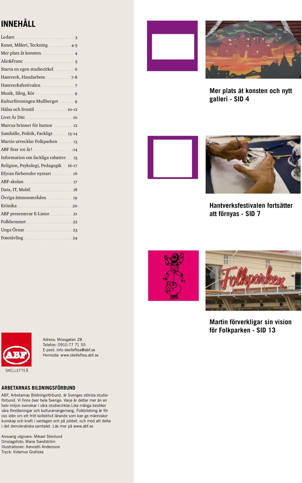 ....114 Information om fackliga rabatter...15 Religion, Psykologi, Pedagogik...16-17 Efyran förbereder nystart...16 Mer plats åt konsten och nytt galleri - SID 4 ABF-skolan...17 Data, IT, Mobil.