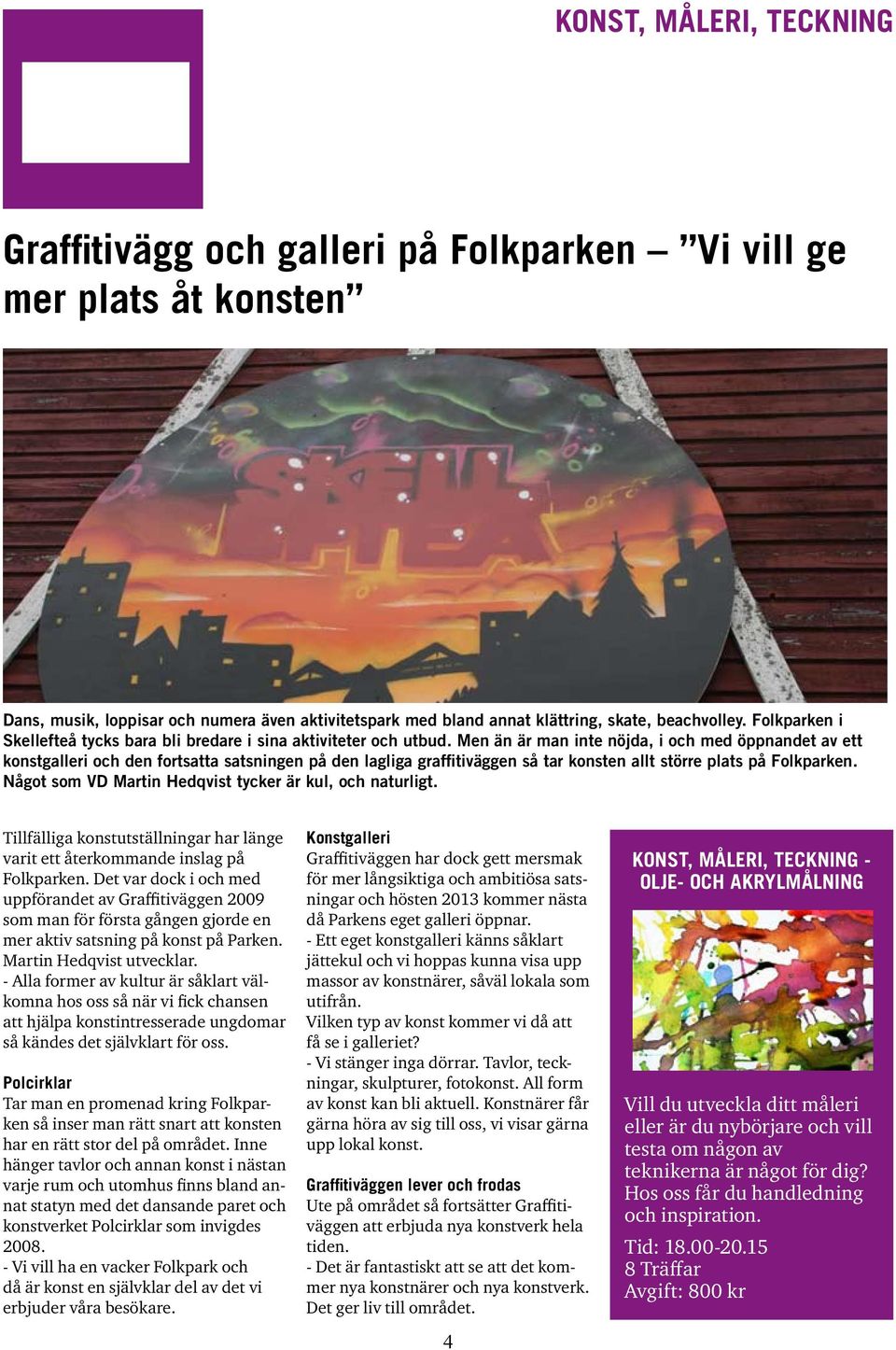 Men än är man inte nöjda, i och med öppnandet av ett konstgalleri och den fortsatta satsningen på den lagliga graffitiväggen så tar konsten allt större plats på Folkparken.