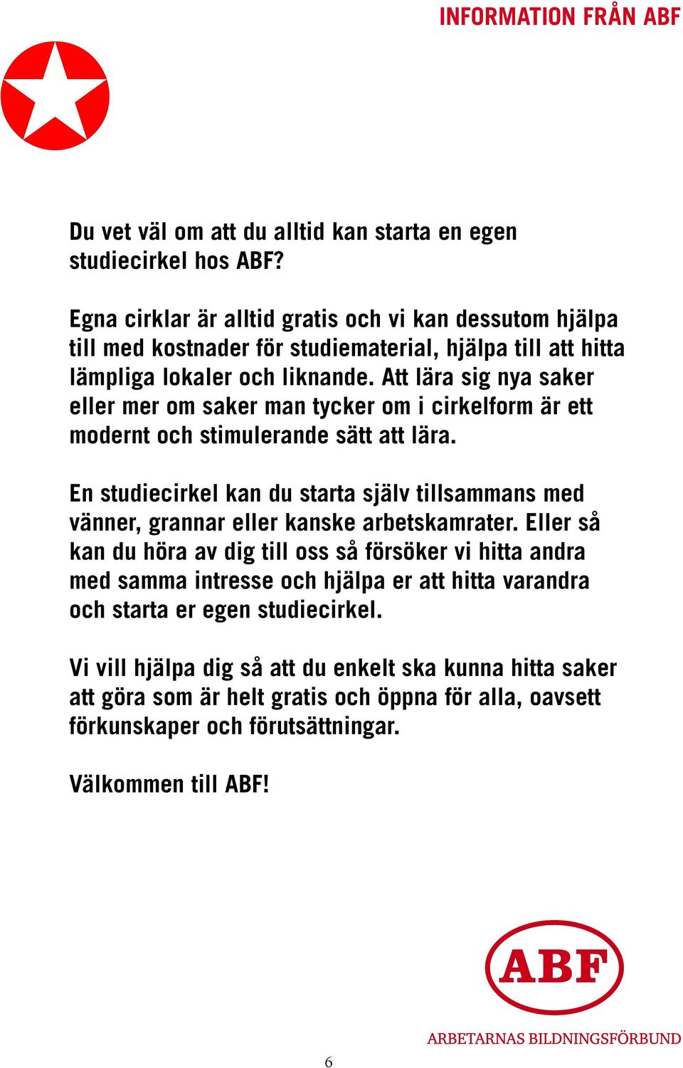 Att lära sig nya saker eller mer om saker man tycker om i cirkelform är ett modernt och stimulerande sätt att lära.