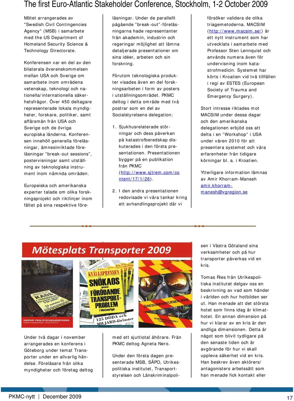 Konferensen var en del av den bilaterala överenskommelsen mellan USA och Sverige om samarbete inom områdena vetenskap, teknologi och nationella/internationella säkerhetsfrågor.